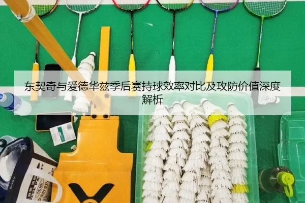 东契奇与爱德华兹季后赛持球效率对比及攻防价值深度解析